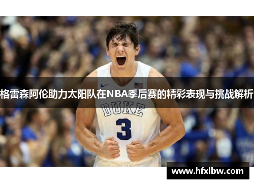 格雷森阿伦助力太阳队在NBA季后赛的精彩表现与挑战解析