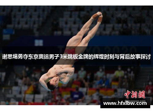 谢思埸勇夺东京奥运男子3米跳板金牌的辉煌时刻与背后故事探讨
