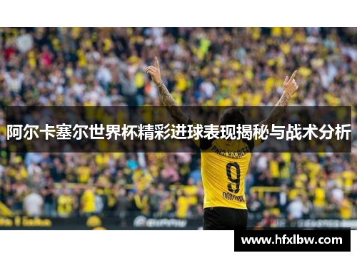 阿尔卡塞尔世界杯精彩进球表现揭秘与战术分析