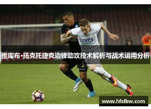 雅库布·扬克托捷克边锋助攻技术解析与战术运用分析