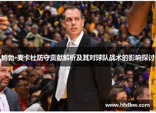鲍勃·麦卡杜防守贡献解析及其对球队战术的影响探讨