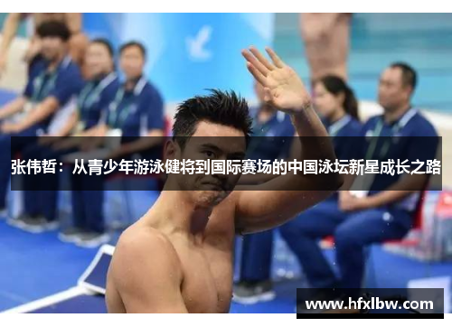 张伟哲：从青少年游泳健将到国际赛场的中国泳坛新星成长之路
