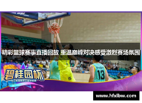 精彩篮球赛事直播回放 重温巅峰对决感受激烈赛场氛围