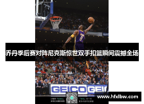 乔丹季后赛对阵尼克斯惊世双手扣篮瞬间震撼全场