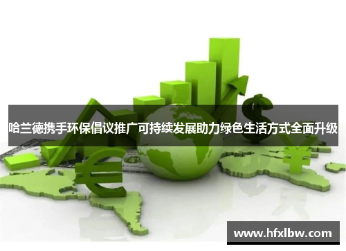 哈兰德携手环保倡议推广可持续发展助力绿色生活方式全面升级