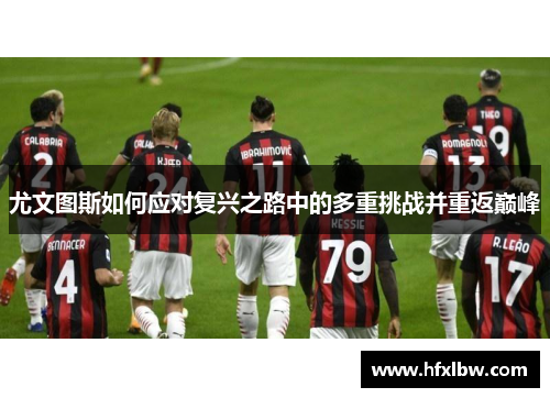 尤文图斯如何应对复兴之路中的多重挑战并重返巅峰