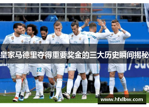 皇家马德里夺得重要奖金的三大历史瞬间揭秘