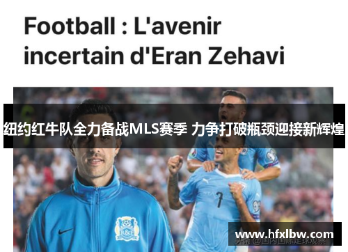 纽约红牛队全力备战MLS赛季 力争打破瓶颈迎接新辉煌