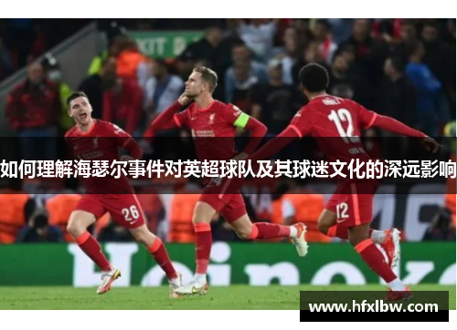 如何理解海瑟尔事件对英超球队及其球迷文化的深远影响